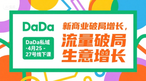 DaDa私域·4月25-27号线下课，新商业破局增长，流量破局，生意增长-稀缺资源库