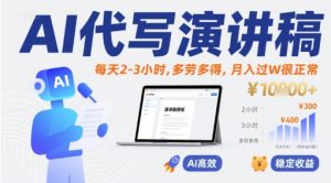 AI代写演讲稿,每天2-3小时,多劳多得,月入过W很正常-稀缺资源库