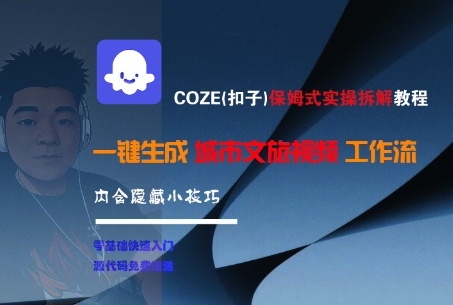 COZE(扣子)保姆式实操拆解教程，一键生成城市文旅视频工作流，内含隐藏小技巧-稀缺资源库