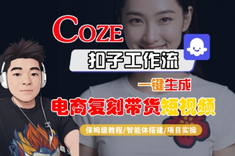 Coze扣子工作流一键生成电商复刻带货短视频，保姆级教程-智能体搭建-项目实操-稀缺资源库