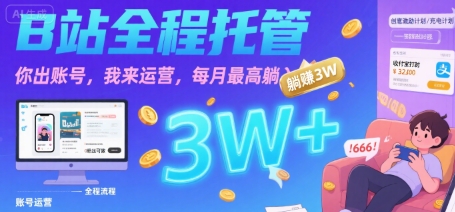 【B站全程托管 】你出账号，我来运营，每月最高躺入3W【揭秘】-稀缺资源库