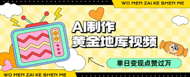 用AI制作黄金地库视频，单日变现1k+，条条点赞过W-稀缺资源库