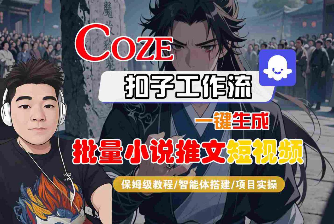 COZE扣子工作流一键生成批量小说推文短视频，保姆级教程-智能体搭建-项目实操-稀缺资源库