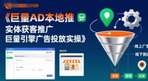 巨量AD本地推实体获客推广,巨量引擎广告投放实操-稀缺资源库