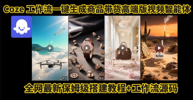 电商人的福音！Coze工作流一键生成”商品带货视频高端版“实操教程，全程保姆级搭建教学教程-稀缺资源库