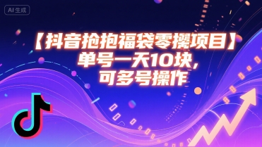 抖音抢福袋零撸项目，单号一天十块，可多号操作-稀缺资源库