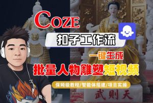 Coze扣子工作流一键生成批量人物雕塑短视频，保姆级教程-智能体搭建-项目实操-稀缺资源库