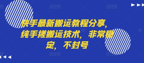 快手最新搬运教程分享，纯手搓搬运技术，非常稳定，不封号-稀缺资源库
