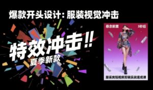 服装类短视频剪辑实战速成课,30天掌握算法适配剪辑术,完播率提升25%-稀缺资源库