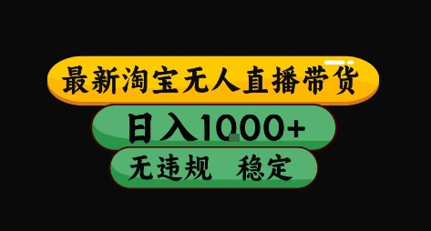 淘宝无人直播带货【最新】，日入10张，独家技术，无违规封号，长期稳定，开播就出单【揭秘】-稀缺资源库