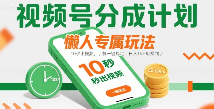 视频号分成计划懒人专属玩法：10 秒出视频，手机一键搞定，日入1k+ 轻松到手【揭秘】-稀缺资源库
