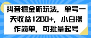 抖音掘金新玩法，单号一天收益多张，小白操作简单，可批量起号-稀缺资源库