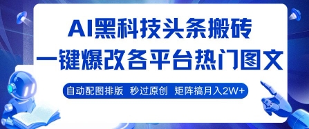 AI黑科技头条搬砖，一键爆改各平台热门图文 自动配图排版，秒过原创，矩阵搞月入2W+【揭秘】-稀缺资源库