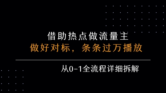 借力热点，乘顺风车玩流量主，条条过万播放， 每月收益5k+，从0-1全流程详细拆解-稀缺资源库