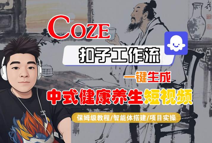 Coze扣子工作流一键生成中式健康养生短视频，保姆级教程-智能体搭建-项目实操-稀缺资源库