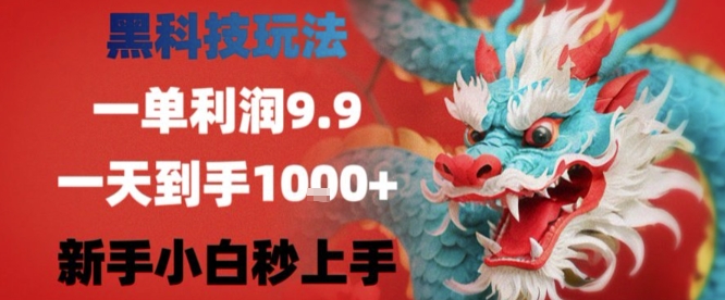 黑科技一单利润9.9米，一天轻松四位数项目，不挑人，小白也可轻松上手【揭秘】-稀缺资源库