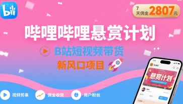 哔哩哔哩悬赏计划，B站短视频带货，7天佣金2807，新风口项目-稀缺资源库
