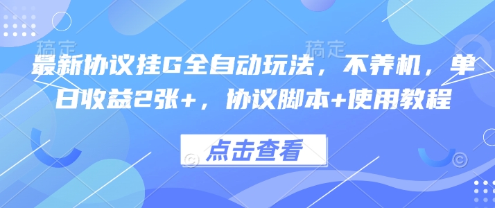 最新协议挂G全自动玩法，不用养机，单日收益2张+，协议脚本+使用教程【揭秘】-稀缺资源库