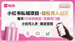 小红书私域项目 月入过W非常轻松 每天15分钟即可搞定,无任何操作门槛,小白可入手-稀缺资源库