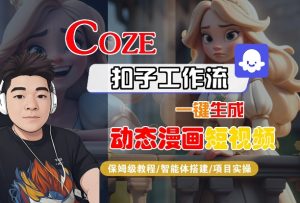 COZE扣子工作流一键生成动态漫画短视频,保姆级教程-智能体搭建-项目实操-稀缺资源库