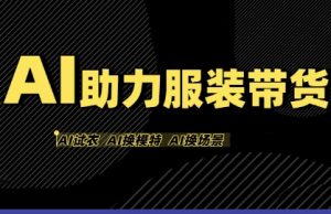 AI助力服装带货,不出镜、不买样品、不搭建场地、不拍摄,一个人在家就能做服装达人带货-稀缺资源库