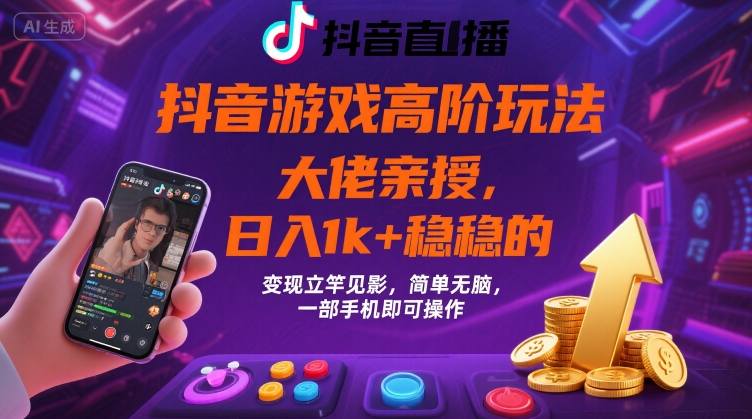 抖音游戏大佬高阶玩法，日入 1k + 稳稳的，变现立竿见影，简单无脑，一部手机即可操作【揭秘】-稀缺资源库