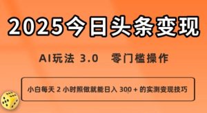 今日头条新玩法:AI玩法 3.0.零门槛操作,小白每天 2 小时照做就能日入3张 + 的实测变现技巧-稀缺资源库