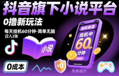 抖音旗下小说平台0撸新玩法，每天挂机60分钟，简单无脑，日入2张【揭秘】-稀缺资源库