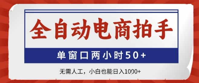全自动电商拍手，单窗口两小时50+，无需人工，小白也能轻松日入1k+【揭秘】-稀缺资源库