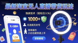 最新淘宝无人直播带货玩法,独家技术,轻松日入1k,无违规无封号,简单操作,小白也能快速上手【揭秘】-稀缺资源库