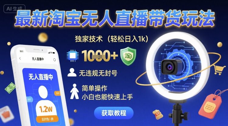 最新淘宝无人直播带货玩法，独家技术，轻松日入1k，无违规无封号，简单操作，小白也能快速上手【揭秘】-稀缺资源库