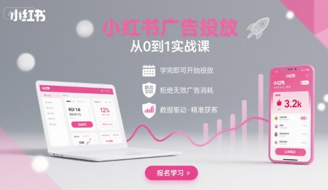 小红书广告投放从0到1的实战课，学完即可开始投放，拒绝无效广告消耗-稀缺资源库