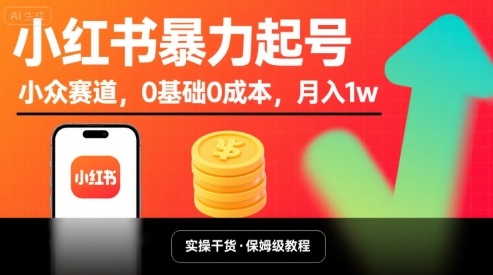 小红书暴力起号，小众赛道，0基础0成本，月入1w-稀缺资源库