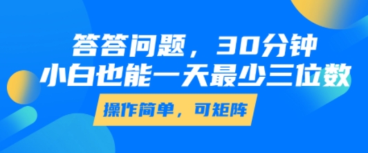 答答问题，30分钟，小白也能一天最少也有三位数，操作简单-稀缺资源库