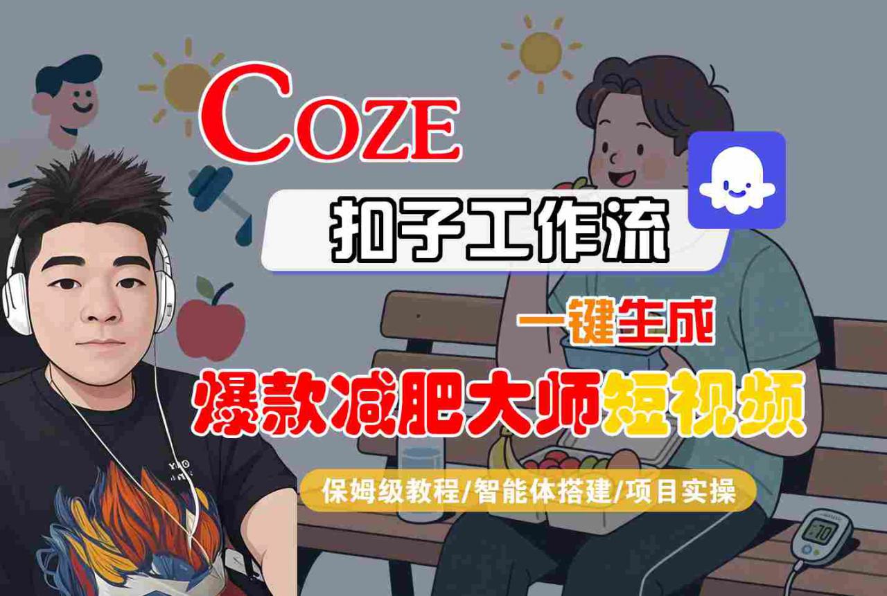 COZE扣子工作流一键生成爆款减肥大师短视频，保姆级教程-智能体搭建-项目实操-稀缺资源库