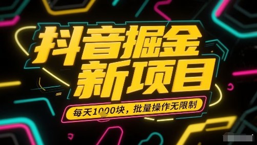抖音掘金新项目，每天收益多张，批量操作无限制非常简单-稀缺资源库
