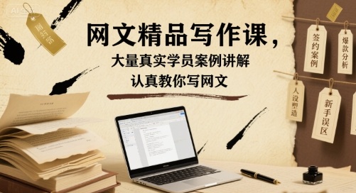 网文精品写作课，大量真实学员案例讲解，认真教你写网文-稀缺资源库