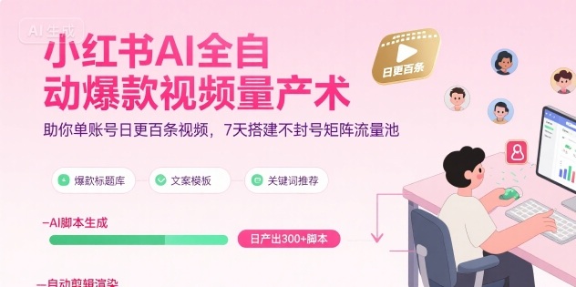 小红书AI全自动爆款视频量产术，助你单账号日更百条视频，7天搭建不封号矩阵流量池-稀缺资源库