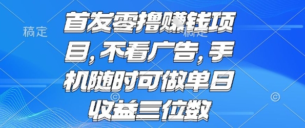 首发零撸挣钱项目 不看广告 手机随时可做 单日收益三位数【揭秘】-稀缺资源库