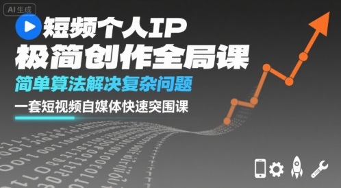 短视频个人IP极简创作全局课，简单算法解决复杂问题，一套短视频自媒体快速突围课-稀缺资源库