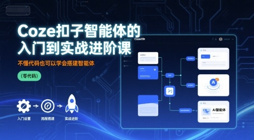 Coze扣子智能体的入门到实战进阶课，不懂代码也可以学会搭建智能体-稀缺资源库
