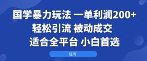 国学暴力玩法:一单利润2张+轻松引流 被动成交  适合全平台   小白首选-稀缺资源库