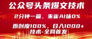 公众号头条号爆文技术，2分钟一篇，原创度100%，朱雀AI味0%，复制粘贴，日入1k【揭秘】-稀缺资源库