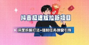抖音极速版拉新项目_深度拆解打法+强制任务弹窗引导-稀缺资源库
