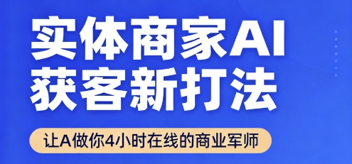 实体商家AI获客新打法【2025年9月】​让AI做你24小时在线的商业军师，效率开挂，甩开盲目摸索-稀缺资源库