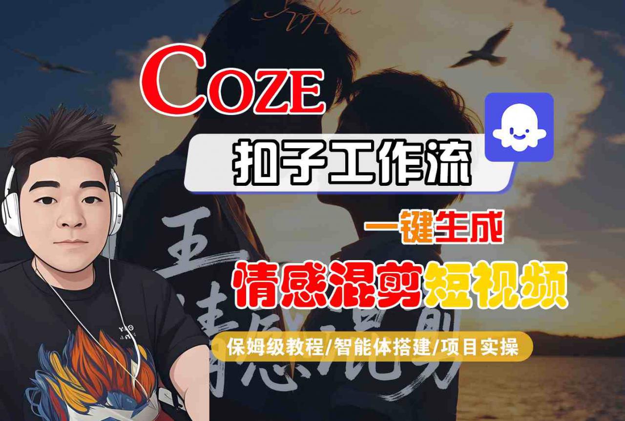 Coze智能体工作流一键生成情感混剪短视频，全流程保姆级教学-稀缺资源库