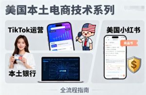 美国本土电商技术,Tiktok 运营篇+美国小红书篇+本土银行篇-稀缺资源库