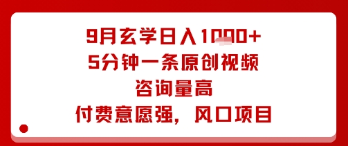 9月玄学日入1k+玩法，5分钟一条原创视频，咨询量高，付费意愿强，风口项目-稀缺资源库