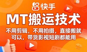 9月快手MT搬运技术,不用剪辑,不用拍摄,直接搬就可以,带货影视短剧都能用-稀缺资源库