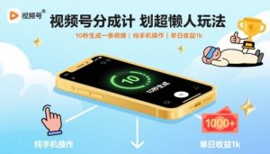 视频号分成计划超懒人玩法，10秒生成一条视频，纯手机操作，单日收益1k+【揭秘】-稀缺资源库
